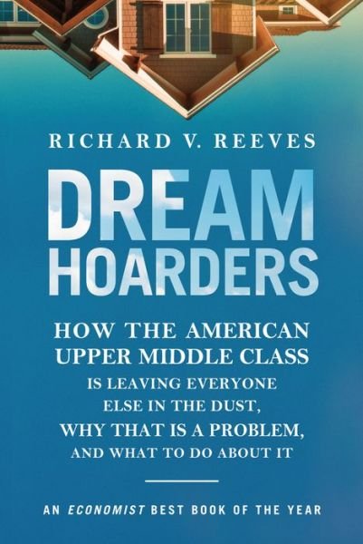 Cover for Reeves, Richard, author of President Kenne · Dream Hoarders: How the American Upper Middle Class Is Leaving Everyone Else in the Dust, Why That Is a Problem, and What to Do About It (Paperback Bog) [Second edition] (2018)