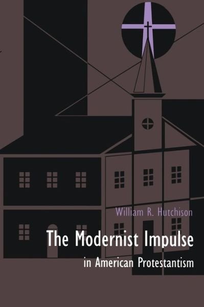 Cover for William R. Hutchison · The Modernist Impulse in American Protestantism (Pocketbok) (1992)