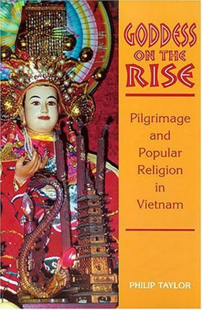 Goddess on the Rise: Pilgrimage and Popular Religion in Vietnam - Philip Taylor - Books - University of Hawai'i Press - 9780824826482 - March 31, 2004