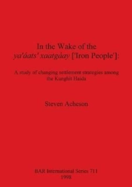 Cover for Steven Acheson · In the Wake of the Ya'aats'xaatgaay ('Iron People'): A Study of Changing Settlement Strategies Among the Kunghit Haida (Hardcover bog) (1998)
