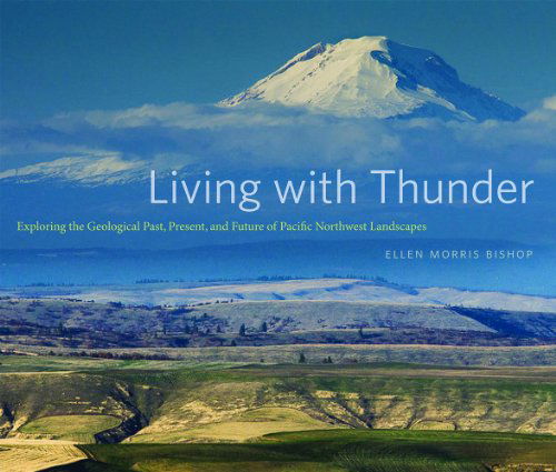 Cover for Ellen Morris Bishop · Living with Thunder: Exploring the Geologic Past, Present, and Future of the Pacific Northwest (Paperback Book) (2014)