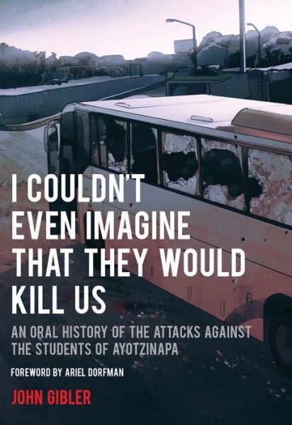 Cover for John Gibler · I Couldn't Even Imagine That They Would Kill Us: An Oral History of the Attacks Against the Students of Ayotzinapa - City Lights Open Media (Paperback Book) (2018)