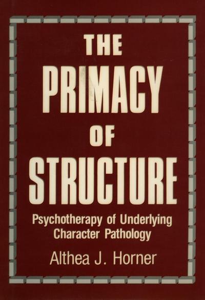 The Primacy of Structure: Psychotherapy of Underlying Character Pathology - Althea J. Horner - Books - Jason Aronson Inc. Publishers - 9780876687482 - July 7, 1977