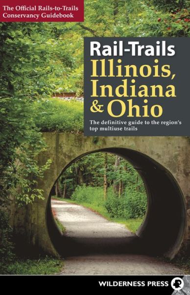 Cover for Rails-to-Trails Conservancy · Rail-Trails Illinois, Indiana, &amp; Ohio: The definitive guide to the region's top multiuse trails - Rail-Trails (Paperback Book) (2017)