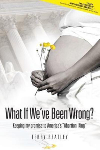 Cover for Terry Beatley · What If We've Been Wrong : Keeping My Promise to America's &quot;Abortion King&quot; (Paperback Book) (2017)