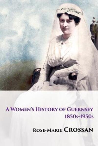 Cover for Rose-Marie Crossan · A Women's History of Guernsey, 1850s-1950s (Paperback Book) (2018)