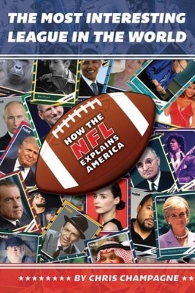 Cover for Chris Champagne · The Most Interesting League In the World: How the NFL Explains America (Paperback Book) (2020)