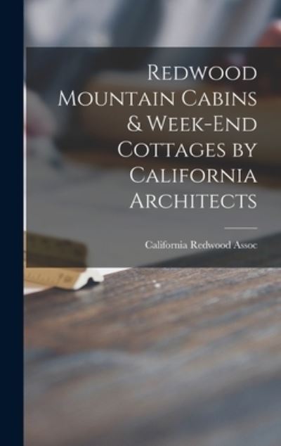 Cover for California Redwood Assoc · Redwood Mountain Cabins &amp; Week-end Cottages by California Architects (Hardcover Book) (2021)