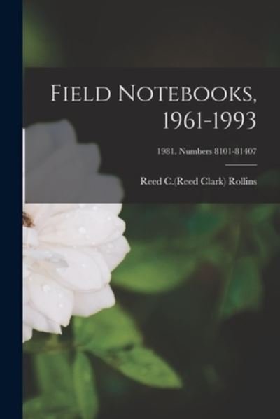 Field Notebooks, 1961-1993; 1981. Numbers 8101-81407 - Reed C (Reed Clark) 1911-199 Rollins - Książki - Hassell Street Press - 9781013775482 - 9 września 2021