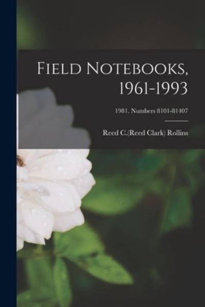 Field Notebooks, 1961-1993; 1981. Numbers 8101-81407 - Reed C (Reed Clark) 1911-199 Rollins - Books - Hassell Street Press - 9781013775482 - September 9, 2021
