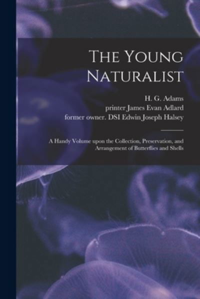 The Young Naturalist: a Handy Volume Upon the Collection, Preservation, and Arrangement of Butterflies and Shells - H G (Henry Gardiner) 1811 O Adams - Books - Legare Street Press - 9781013915482 - September 9, 2021