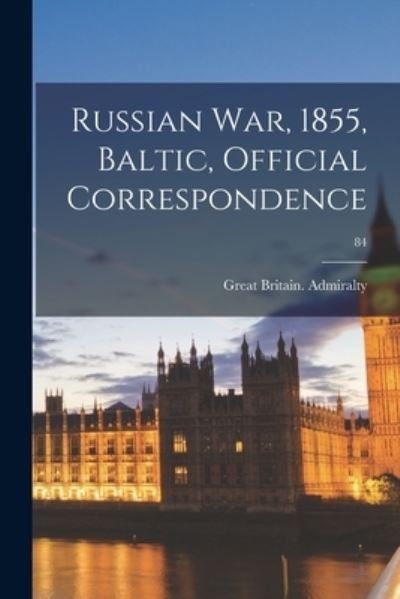 Cover for Great Britain Admiralty · Russian War, 1855, Baltic, Official Correspondence; 84 (Paperback Book) (2021)
