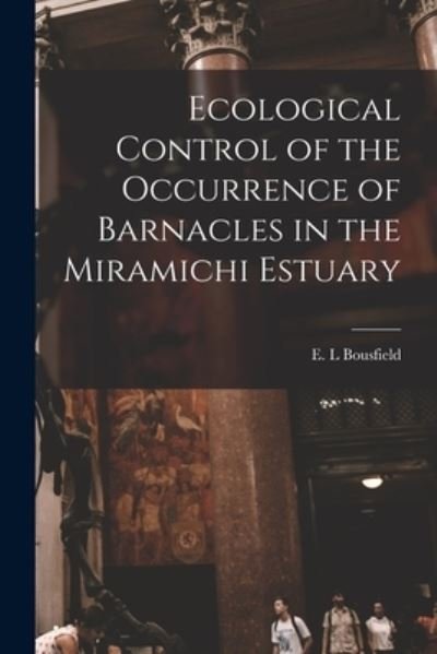 Cover for E L Bousfield · Ecological Control of the Occurrence of Barnacles in the Miramichi Estuary (Pocketbok) (2021)