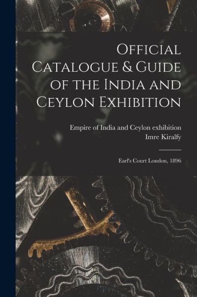 Cover for Imre 1845-1919 Kiralfy · Official Catalogue &amp; Guide of the India and Ceylon Exhibition: Earl's Court London, 1896 (Taschenbuch) (2021)