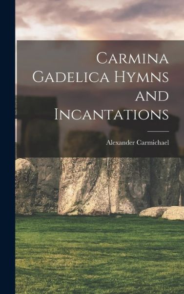 Cover for Alexander Carmichael · Carmina Gadelica Hymns and Incantations (Book) (2022)