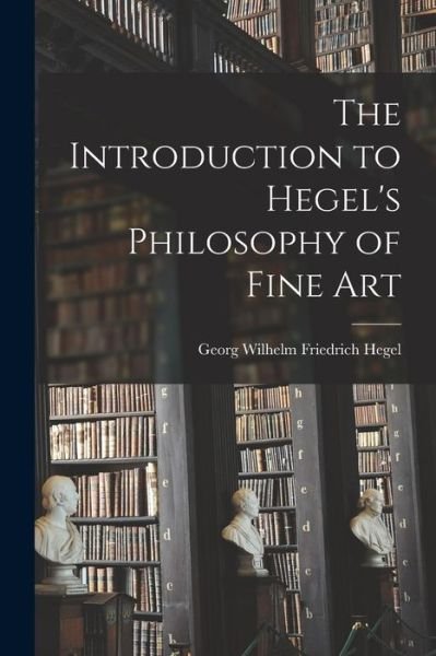 Cover for Hegel Georg Wilhelm Friedrich · Introduction to Hegel's Philosophy of Fine Art (Book) (2022)
