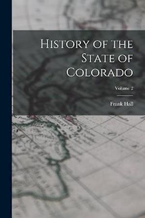 Cover for Frank Hall · History of the State of Colorado; Volume 2 (Buch) (2022)