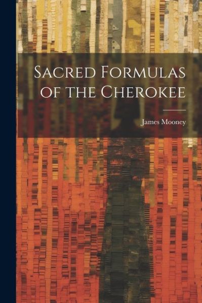 Cover for James Mooney · Sacred Formulas of the Cherokee (Buch) (2023)