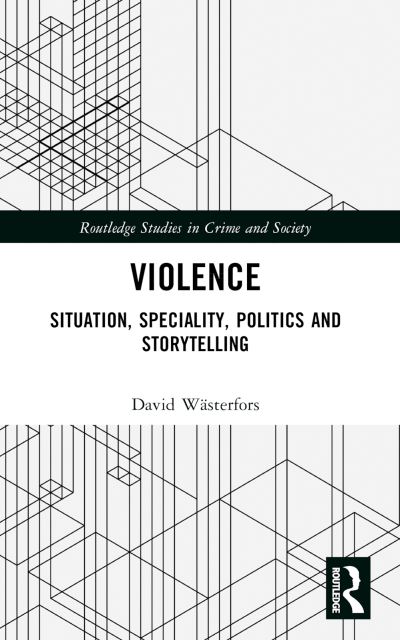 Cover for Wasterfors, David (Lund University, Sweden) · Violence: Situation, Speciality, Politics, and Storytelling - Routledge Studies in Crime and Society (Paperback Book) (2024)