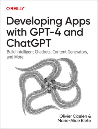 Cover for Olivier Caelen · Developing Apps with GPT-4 and ChatGPT: Build Intelligent Chatbots, Content Generators, and More (Paperback Book) (2023)