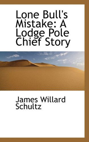 Lone Bull's Mistake: a Lodge Pole Chief Story - James Willard Schultz - Books - BiblioLife - 9781103782482 - April 6, 2009