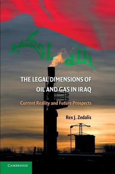 Cover for Zedalis, Rex J. (University of Tulsa) · The Legal Dimensions of Oil and Gas in Iraq: Current Reality and Future Prospects (Paperback Book) (2014)