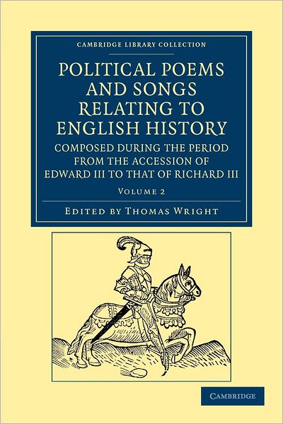 Political Poems and Songs Relating to English History, Composed during the Period from the Accession of Edward III to that of Richard III - Political Poems and Songs Relating to English History, Composed during the Period from the Accession of Edward III - Thomas Wright - Bøger - Cambridge University Press - 9781108042482 - 15. november 2012