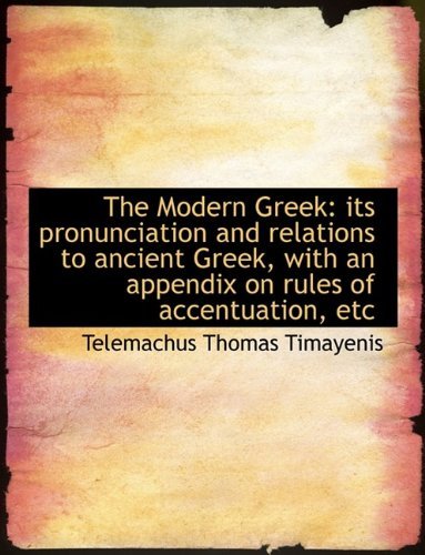 Cover for Telemachus Thomas Timayenis · The Modern Greek: Its Pronunciation and Relations to Ancient Greek, with an Appendix on Rules of Acc (Hardcover Book) (2009)