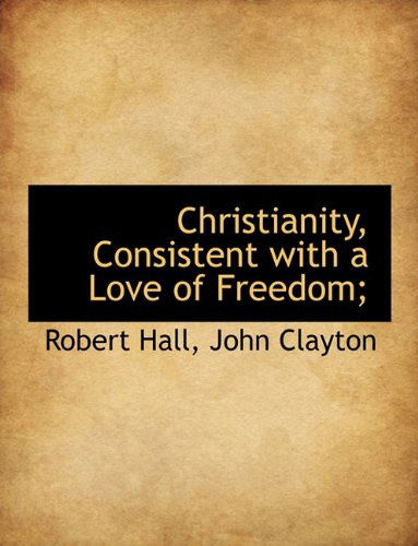 Cover for Robert Hall · Christianity, Consistent with a Love of Freedom; (Hardcover Book) (2009)