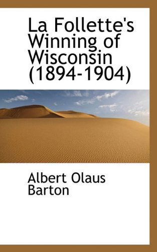 La Follette's Winning of Wisconsin (1894-1904) - Albert Olaus Barton - Książki - BiblioLife - 9781117217482 - 21 listopada 2009