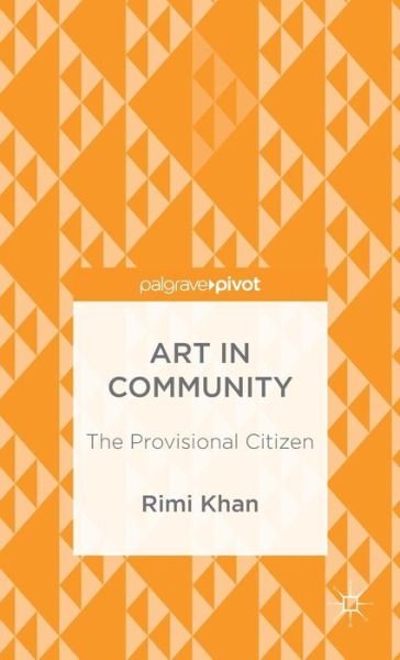 Cover for Rimi Khan · Art in Community: The Provisional Citizen (Hardcover bog) [1st ed. 2015 edition] (2015)