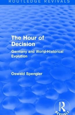 Routledge Revivals: The Hour of Decision (1934): Germany and World-Historical Evolution - Oswald Spengler - Books - Taylor & Francis Ltd - 9781138289482 - March 31, 2021