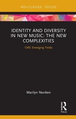 Cover for Marilyn Nonken · Identity and Diversity in New Music: The New Complexities - CMS Emerging Fields in Music (Hardcover Book) (2019)