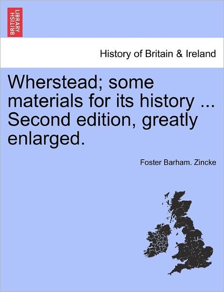 Cover for Foster Barham Zincke · Wherstead; Some Materials for Its History ... Second Edition, Greatly Enlarged. (Paperback Book) (2011)