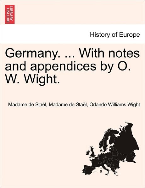 Germany. ... With notes and appendices by O. W. Wight. - Madame de Stael - Books - British Library, Historical Print Editio - 9781241488482 - March 25, 2011
