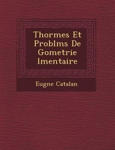 Th or Mes et Probl Ms De G Ometrie L Mentaire - Eug Ne Catalan - Książki - Saraswati Press - 9781249482482 - 1 września 2012