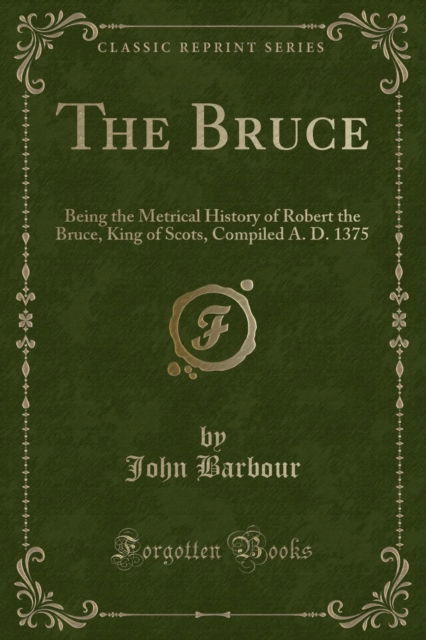 Cover for John Barbour · The Bruce : Being the Metrical History of Robert the Bruce, King of Scots, Compiled A. D. 1375 (Classic Reprint) (Paperback Book) (2019)