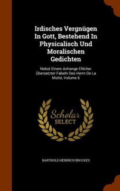 Cover for Barthold Heinrich Brockes · Irdisches Vergnugen in Gott, Bestehend in Physicalisch Und Moralischen Gedichten (Hardcover Book) (2015)