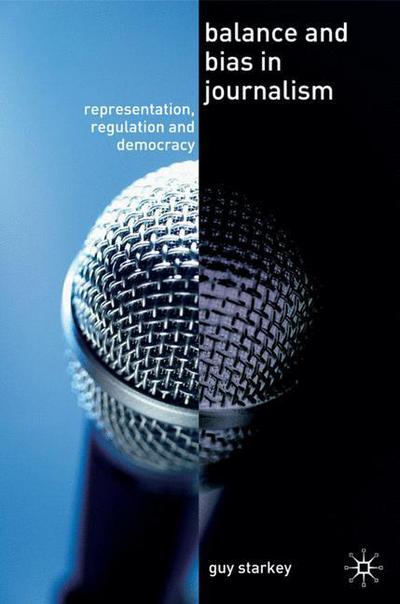 Cover for Guy Starkey · Balance and Bias in Journalism: Representation, Regulation and Democracy (Hardcover Book) (2006)