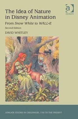 Cover for David Whitley · The Idea of Nature in Disney Animation: From Snow White to WALL-E - Studies in Childhood, 1700 to the Present (Hardcover Book) (2012)