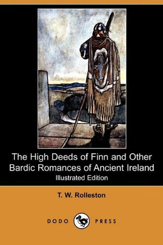 Cover for T. W. Rolleston · The High Deeds of Finn and Other Bardic Romances of Ancient Ireland (Illustrated Edition) (Dodo Press) (Paperback Book) [Illustrated edition] (2009)