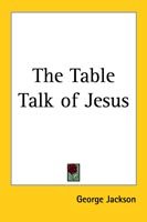 The Table Talk of Jesus - George Jackson - Books - Kessinger Publishing, LLC - 9781419155482 - May 4, 2005