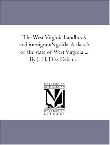 Cover for Unknown Author · The West Virginia Handbook and Immigrant's Guide. a Sketch of the State of West Virginia ... by J. H. Diss Debar ... (Paperback Book) (2006)