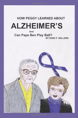 How Peggy Learned About Alzheimer's and Can Papa Ben Play Ball? - Dixie Sellers - Books - AuthorHouse - 9781425941482 - November 27, 2006