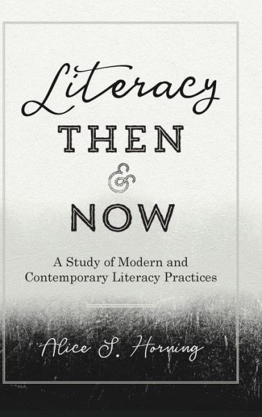 Cover for Alice S. Horning · Literacy Then and Now: A Study of Modern and Contemporary Literacy Practices - Studies in Composition and Rhetoric (Hardcover Book) [New edition] (2018)