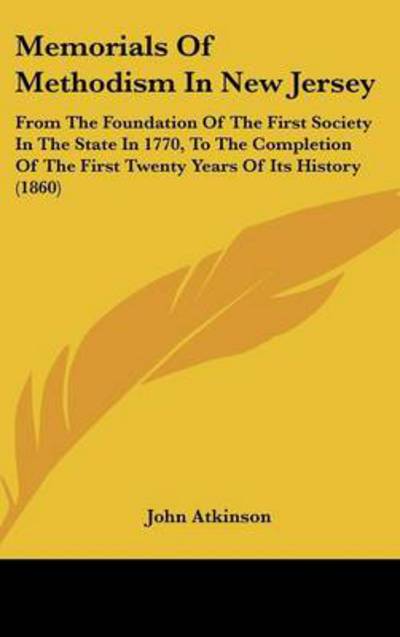 Cover for John Atkinson · Memorials of Methodism in New Jersey: from the Foundation of the First Society in the State in 1770, to the Completion of the First Twenty Years of It (Hardcover Book) (2008)