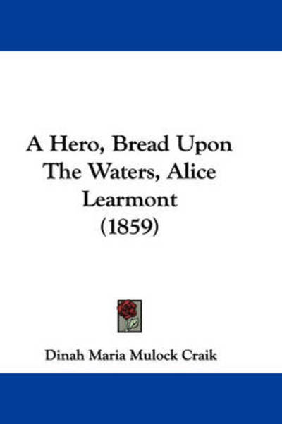 Cover for Dinah Maria Mulock Craik · A Hero, Bread Upon the Waters, Alice Learmont (1859) (Hardcover Book) (2009)