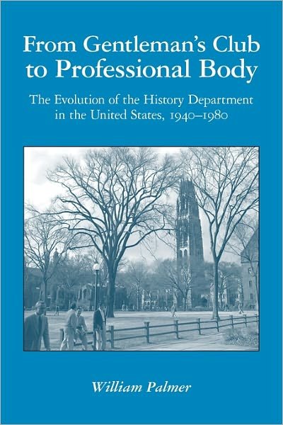 From Gentleman's Club to Professional Body: the Evolution of the History Department in the United States, 1940-1980 - William Palmer - Böcker - Booksurge Publishing - 9781439210482 - 18 december 2008