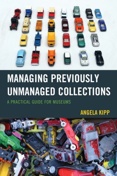 Cover for Angela Kipp · Managing Previously Unmanaged Collections: A Practical Guide for Museums (Paperback Book) (2016)