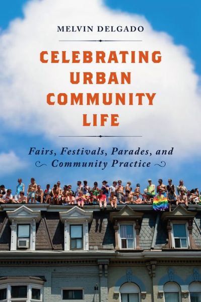 Cover for Melvin Delgado · Celebrating Urban Community Life: Fairs, Festivals, Parades, and Community Practice (Paperback Book) (2016)